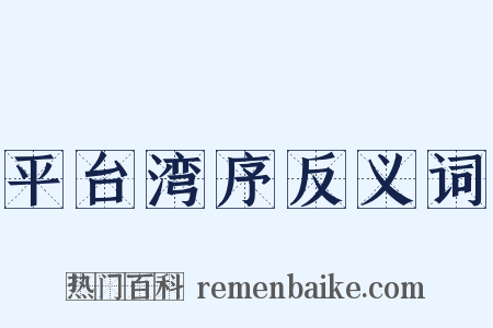 平台湾序反义词是什么意思的图片